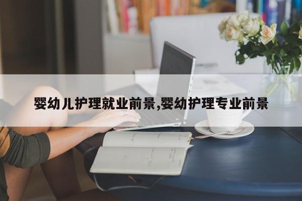 婴幼儿护理就业前景,婴幼护理专业前景