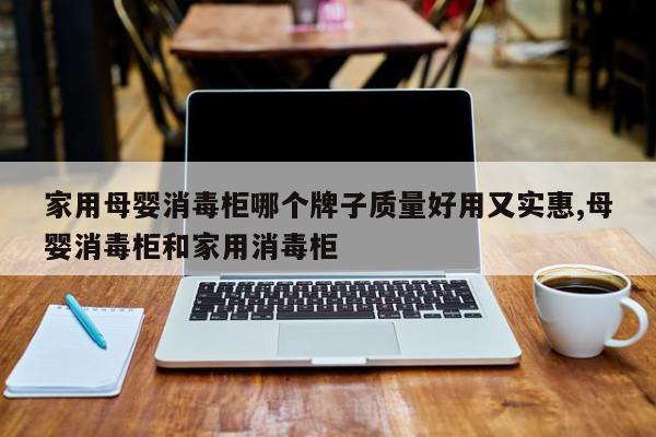 家用母婴消毒柜哪个牌子质量好用又实惠,母婴消毒柜和家用消毒柜