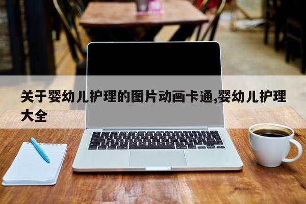 关于婴幼儿护理的图片动画卡通,婴幼儿护理大全