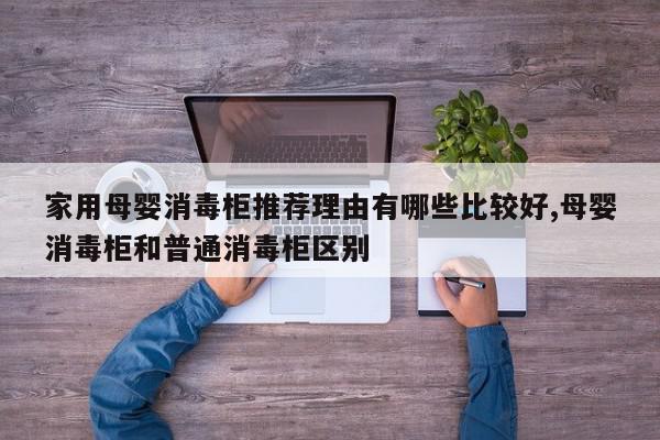 家用母婴消毒柜推荐理由有哪些比较好,母婴消毒柜和普通消毒柜区别