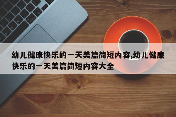幼儿健康快乐的一天美篇简短内容,幼儿健康快乐的一天美篇简短内容大全