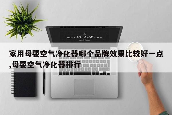 家用母婴空气净化器哪个品牌效果比较好一点,母婴空气净化器排行
