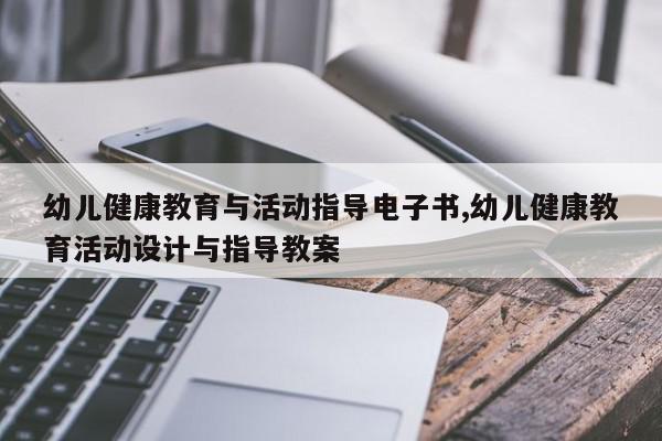 幼儿健康教育与活动指导电子书,幼儿健康教育活动设计与指导教案