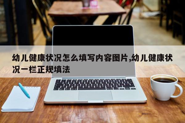 幼儿健康状况怎么填写内容图片,幼儿健康状况一栏正规填法