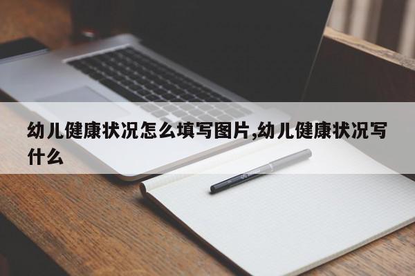幼儿健康状况怎么填写图片,幼儿健康状况写什么